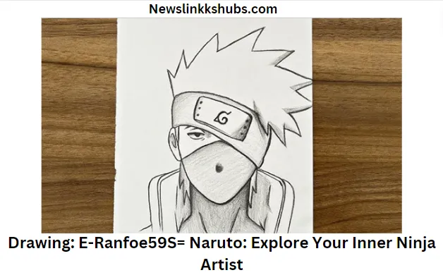 Drawing: E-Ranfoe59S= Naruto: Explore Your Inner Ninja Artist